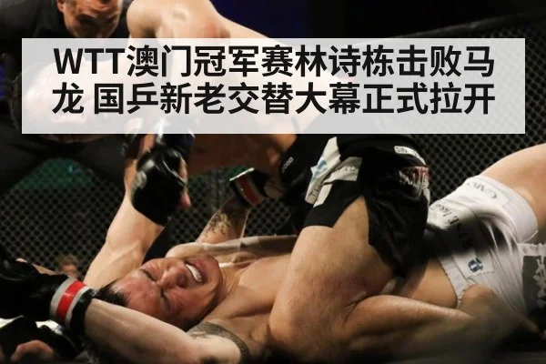 WTT澳门冠军赛林诗栋击败马龙 国乒新老交替大幕正式拉开